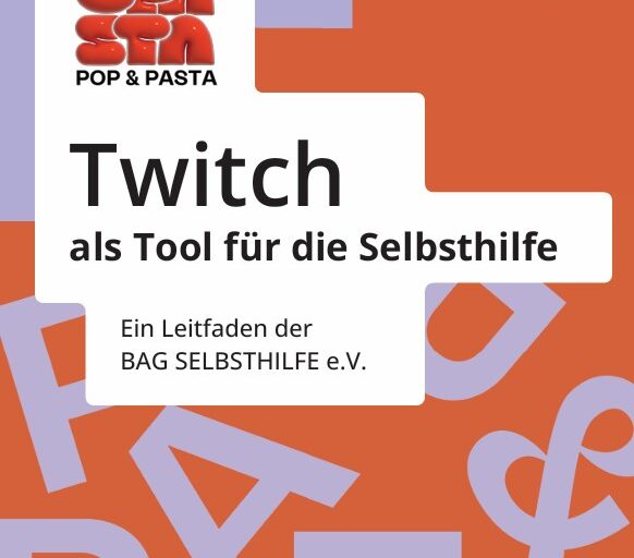 Das Cover der Broschüre ist farbenfroh in Lila- und Orangetönen gestaltet und zeigt in schwarzen Buchstaben auf weißem Hintergrund den Titel „Twitch als Tool für die Selbsthilfe - Ein Leitfaden der BAG SELBSTHILFE e. V.“ Darunter ist das entsprechende Logo abgebildet und oben der knallrote, luftballonartige Schriftzug „POP & PASTA“ des selbst entwickelten Talk- und Kochformats von jungen Medienschaffenden mit Behinderungen.