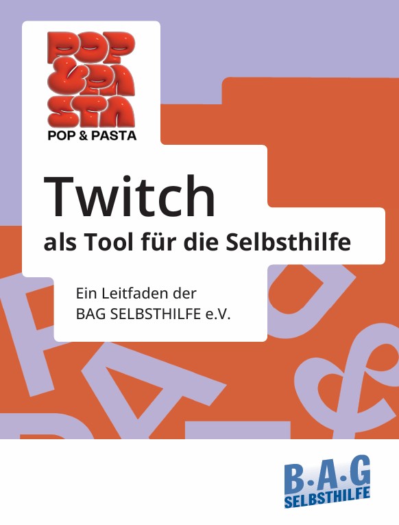 Das Cover der Broschüre ist farbenfroh in Lila- und Orangetönen gestaltet und zeigt in schwarzen Buchstaben auf weißem Hintergrund den Titel „Twitch als Tool für die Selbsthilfe - Ein Leitfaden der BAG SELBSTHILFE e. V.“ Darunter ist das entsprechende Logo abgebildet und oben der knallrote, luftballonartige Schriftzug „POP & PASTA“ des selbst entwickelten Talk- und Kochformats von jungen Medienschaffenden mit Behinderungen.