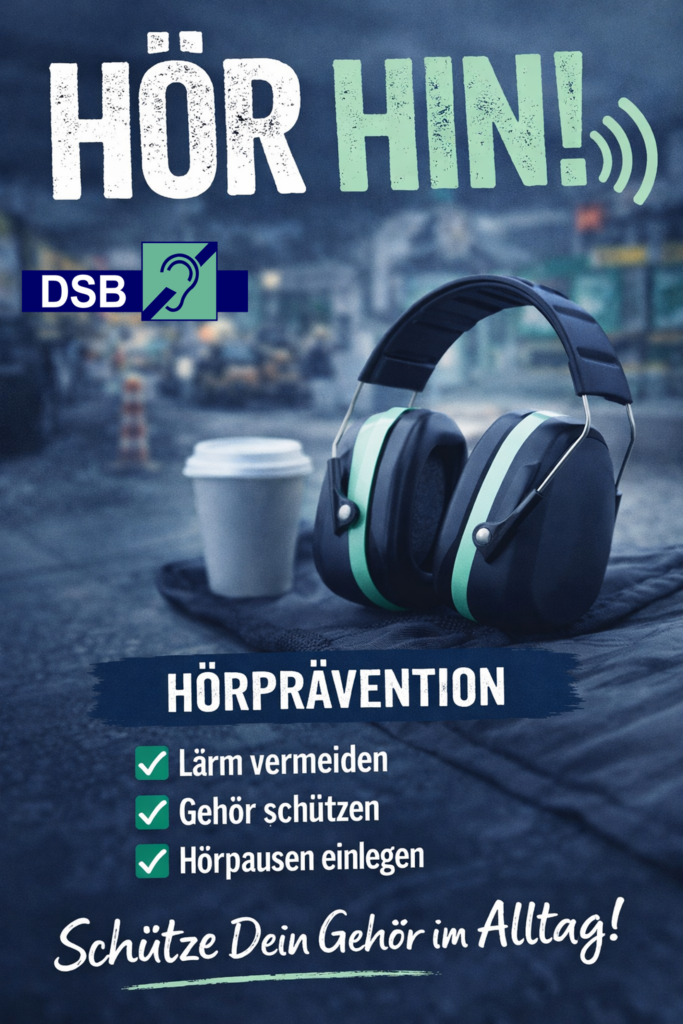 Auf dem Plakat ist dicker Bügel-Kopfhörer neben einem Einweg-Kaffeebecher abgebildet. Darüber steht der Titel „HÖR HIN!“ und unter dem DSB-Logo die weiteren Informationen: HÖRPRÄVENTION: Lärm vermeiden - Gehör schützen - Hörpausen einlegen. Schütze dein Gehör im Alltag!