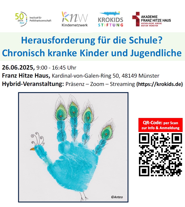 Unter den Logos des Instituts für Politikwissenschaft, des Kindernetzwerk, der KROKIDS Stiftung und der Akademie Franz Hitze Haus zeigt Plakat den Titel der Veranstaltung „Herausforderung für die Schule? Chronisch kranke Kinder und Jugendliche“ sowie alle weiteren Informationen (26. Juni 2025, 9:00 bis 16:45 Uhr Franz Hitze Haus, Kardinal-van-Galen-Ring 50, 48149 Münster, Hybrid-Veranstaltung: Präsenz – Zoom – Streaming https://krokids.de). Zudem ist ein hellblauer Handabdruck abgebildet, der mit einem Schnabel und Auge am Daumen, buntem Gefieder an den vier anderen, nach oben ausgerichteten Fingern sowie eingezeichneten Krähenfüßen unten am Übergang zum Handgelenk zu einem Pfau umgestaltet wurde.