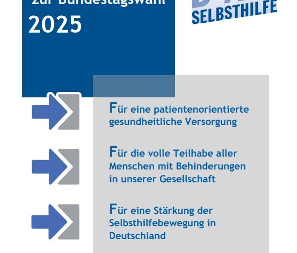 Auf dem Deckblatt des Flyers steht oben links in weißer Schrift auf blauem Hintergrund der Titel „Forderungen der BAG SELBSTHILFE zur Bundestagswahl 2025“. Darunter heben vier Pfeile die grau hinterlegten Kernpunkte hervor: „Für eine patientenorientierte gesundheitliche Versorgung“, „Für die volle Teilhabe aller Menschen mit Behinderungen in unserer Gesellschaft“, „Für eine Stärkung der Selbsthilfebewegung in Deutschland“ und „Für ein hybrides Gesundheitswesen, ohne digitale Barrieren in der Versorgung“. Auf weißem Papier ist in der oberen rechten Ecke außerdem das blau eingefärbte Logo der der BAG SELBSTHILFE abgebildet.