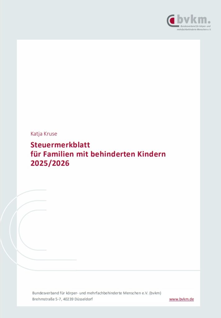 Das Cover des Ratgebers zeigt auf weißem Hintergrund den rot gesetzten Titel „Steuermerkblatt für Familien mit behinderten Kindern 2025/2026“ sowie den Namen der Autorin Katja Kruse. Die Seitenränder sind von einem grauen Rahmen umfasst, auf dem oben rechts das Logo und unten die Kontaktdaten des Herausgebers abgedruckt sind: Bundesverband für körper- und mehrfachbehinderte Menschen e. V. (bvkm), Brehmstr. 5-7, 40239 Düsseldorf, www.bvkm.de