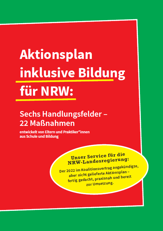 Das Cover zeigt einen grünen Rahmen um eine große, rote Innenfläche, auf der in weißer Schrift der Titel und die weiteren Infos stehen (Aktionsplan inklusive Bildung für NRW: Sechs Handlungsfelder - 22 Maßnahmen, entwickelt von Eltern und Praktiker*innen aus Schule und Bildung). Darunter befindet sich außerdem ein gelb hinterlegtes Oval mit dem schwarz gesetzten Aufdruck „Unser Service für die NRW-Landesregierung: Der 2022 im Koalitionsvertrag angekündigte, aber nicht gelieferte Aktionsplan - fertig gedacht, praxisnah und bereit zur Umsetzung.“