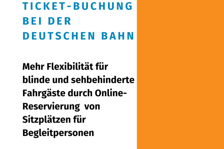 Die Kachel zeigt auf weißem Hintergrund die Überschrift in großen, blauen Buchstaben „Verbesserte Ticket-Buchung bei der Deutschen Bahn“. Darunter stehen in etwas kleinerer, schwarzer Schrift „Mehr Flexibilität für blinde und sehbehinderte Fahrgäste durch Online-Reservierung von Sitzplätzen für Begleitpersonen sowie das Logo das LAG Selbsthilfe NRW. Den rechten Rand schmückt ein oranger Streifen von oben nach unten.