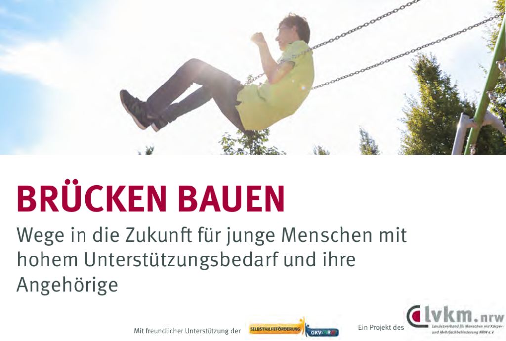 Ein Foto zeigt einen jungen Menschen mit kurzen, dunklen Haaren und Brille in gelbgrünem Poloshirt, Jeans und Turnschuhen, der sich - mit den Ellbogenbeugen an die Ketten einer Schaukel geklammert - hoch über den hellblauen Himmel und ein paar Baumspitzen erhebt. Darunter stehen der Titel „BRÜCKEN BAUEN - Wege in die Zukunft für Jugendliche und junge Erwachsene mit hohem Unterstützungsbedarf und ihre Angehörige“ sowie die Infos und Logos „Mit freundlicher Unterstützung der Selbsthilfeförderung GKV NRW“ und „Ein Projekt des lvkm.nrw - Landesverband für Menschen mit Körper- und Mehrfachbehinderung NRW e. V.“.