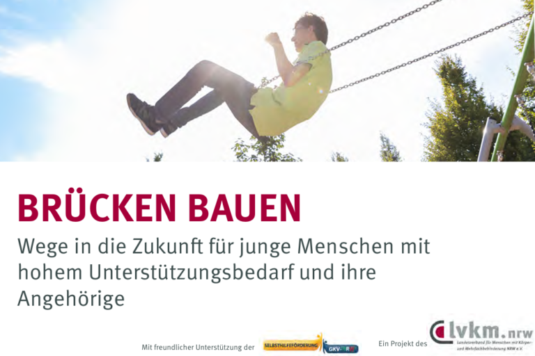 Ein Foto zeigt einen jungen Menschen mit kurzen, dunklen Haaren und Brille in gelbgrünem Poloshirt, Jeans und Turnschuhen, der sich - mit den Ellbogenbeugen an die Ketten einer Schaukel geklammert - hoch über den hellblauen Himmel und ein paar Baumspitzen erhebt. Darunter stehen der Titel „BRÜCKEN BAUEN - Wege in die Zukunft für Jugendliche und junge Erwachsene mit hohem Unterstützungsbedarf und ihre Angehörige“ sowie die Infos und Logos „Mit freundlicher Unterstützung der Selbsthilfeförderung GKV NRW“ und „Ein Projekt des lvkm.nrw - Landesverband für Menschen mit Körper- und Mehrfachbehinderung NRW e. V.“.