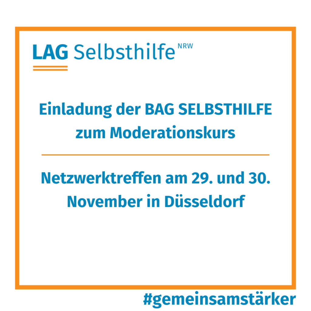 In einen orangen Rahmen ist das Logo der LAG Selbsthilfe NRW, der Hashtag #gemeinsamstärker und die Aufschrift „Einladung der BAG SELBSTHILFE zum Moderationskurs: Netzwerktreffen am 29. Und 30. November in Düsseldorf“ eingefasst.