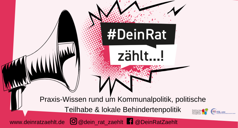 Ein großes Megafon im Comicstil aus dem farbige Sprenkler kommen. Auf den Sprenklern befindet sich das Logo von "Dein Rat zählt!", das aus zwei Sprechblasen, die übereinanderliegen, besteht. Das Logo ist schwarz-weiß. Im unteren Bereich des Bildes steht: Praxis-Wissen rund um Kommunalpolitik, politische Teilhabe und lokale Behindertenpolitik. Darunter stehen die Kontaktdaten im Internet: Die Website: www.deinratzaehlt.de, Instagram @dein_rat_zaehlt und Facebook: @DeinRatZaehlt. Rechts befinden sich zudem die Projektlogos der Initiatorinnen: Dem Projekt "Politische Partizipation Passgenau!" und der Kompetenzzentren Selbstbestimmt Leben NRW.