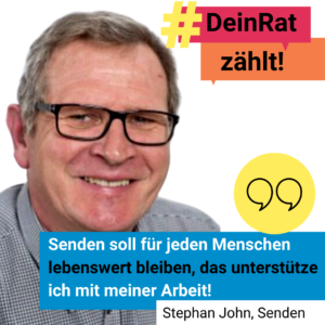 es ist ein Foto von Stephan John zu sehen. Es steht geschrieben: #DeinRatzählt "Senden soll für jeden Menschen lebenswert bleiben, das unterstütze ich mit meiner Arbeit!" Stephan John, Senden